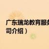 廣東瑞龍教育服務有限公司（關于廣東瑞龍教育服務有限公司介紹）