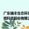 廣東瑞豐生態環境科技股份有限公司（關于廣東瑞豐生態環境科技股份有限公司介紹）