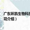 廣東環凱生物科技有限公司（關于廣東環凱生物科技有限公司介紹）