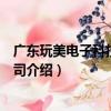 廣東玩美電子科技有限公司（關于廣東玩美電子科技有限公司介紹）