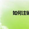如何注銷手機號（如何注銷校內）