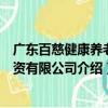 廣東百慈健康養老投資有限公司（關于廣東百慈健康養老投資有限公司介紹）