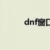 dnf窗口模式（dnf窗口化工具）