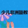 少兒非洲鼓教程（關于少兒非洲鼓教程簡介）