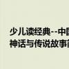 少兒讀經典--中國神話與傳說故事（關于少兒讀經典--中國神話與傳說故事簡介）