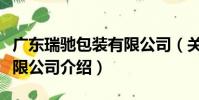 廣東瑞馳包裝有限公司(關于廣東瑞馳包裝有限公司介紹)
