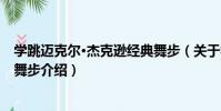 學跳邁克爾·杰克遜經典舞步(關于學跳邁克爾·杰克遜經典舞步介紹)