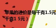 蘋果的進價是每千克1.5元(蘋果的進價是每千克1 5元)