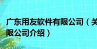 廣東用友軟件有限公司(關于廣東用友軟件有限公司介紹)