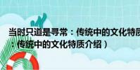 當時只道是尋常:傳統中的文化特質(關于當時只道是尋常:傳統中的文化特質介紹)