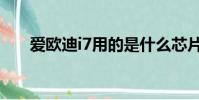 愛歐迪i7用的是什么芯片(愛歐迪i7)