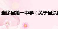 當涂縣第一中學(關于當涂縣第一中學介紹)