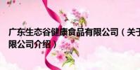 廣東生態谷健康食品有限公司(關于廣東生態谷健康食品有限公司介紹)