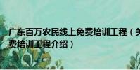 廣東百萬農民線上免費培訓工程(關于廣東百萬農民線上免費培訓工程介紹)