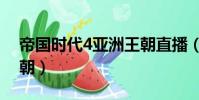 帝國時代4亞洲王朝直播(帝國時代4亞洲王朝)