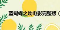 藍蝴蝶之吻電影完整版(藍蝴蝶之吻)