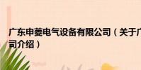 廣東申菱電氣設備有限公司(關于廣東申菱電氣設備有限公司介紹)