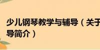 少兒鋼琴教學與輔導(關于少兒鋼琴教學與輔導簡介)