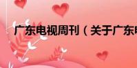 廣東電視周刊(關于廣東電視周刊介紹)
