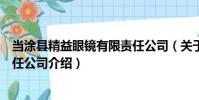 當涂縣精益眼鏡有限責任公司(關于當涂縣精益眼鏡有限責任公司介紹)