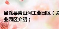 當涂縣青山河工業園區(關于當涂縣青山河工業園區介紹)