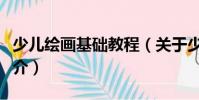 少兒繪畫基礎教程(關于少兒繪畫基礎教程簡介)