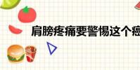 肩膀疼痛要警惕這個癌(肩膀疼)