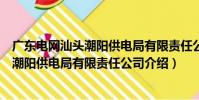 廣東電網汕頭潮陽供電局有限責任公司(關于廣東電網汕頭潮陽供電局有限責任公司介紹)