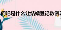 問吧是什么讓結婚登記數創36年新低(問吧)