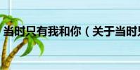 當時只有我和你(關于當時只有我和你介紹)