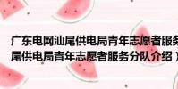 廣東電網汕尾供電局青年志愿者服務分隊(關于廣東電網汕尾供電局青年志愿者服務分隊介紹)