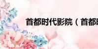 首都時代影院(首都時代影院)