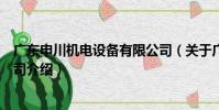 廣東申川機電設備有限公司(關于廣東申川機電設備有限公司介紹)