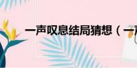 一聲嘆息結局猜想(一聲嘆息結局)