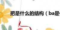 把是什么的結構(ba是什么的縮寫)