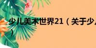 少兒美術世界21(關于少兒美術世界21簡介)