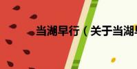 當湖早行(關于當湖早行介紹)