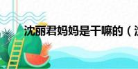 沈麗君媽媽是干嘛的(沈麗君miki)