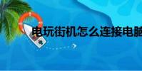 電玩街機怎么連接電腦(電玩街)