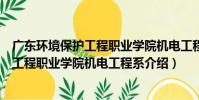 廣東環境保護工程職業學院機電工程系(關于廣東環境保護工程職業學院機電工程系介紹)
