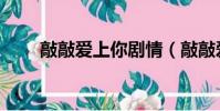 敲敲愛上你劇情(敲敲愛上你吻戲)