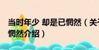 當時年少 卻是已惘然(關于當時年少 卻是已惘然介紹)