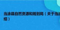 當涂縣自然資源和規劃局(關于當涂縣自然資源和規劃局介紹)