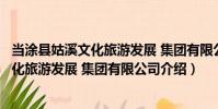當涂縣姑溪文化旅游發展 集團有限公司(關于當涂縣姑溪文化旅游發展 集團有限公司介紹)