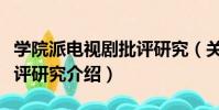 學院派電視劇批評研究(關于學院派電視劇批評研究介紹)