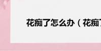 花癡了怎么辦(花癡了那女孩)