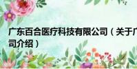 廣東百合醫療科技有限公司(關于廣東百合醫療科技有限公司介紹)
