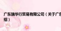 廣東瑞華行貿易有限公司(關于廣東瑞華行貿易有限公司介紹)