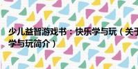 少兒益智游戲書:快樂學與玩(關于少兒益智游戲書:快樂學與玩簡介)