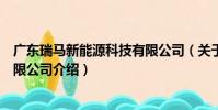 廣東瑞馬新能源科技有限公司(關于廣東瑞馬新能源科技有限公司介紹)